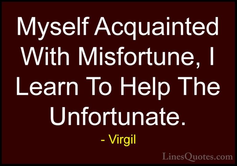 Virgil Quotes (60) - Myself Acquainted With Misfortune, I Learn T... - QuotesMyself Acquainted With Misfortune, I Learn To Help The Unfortunate.