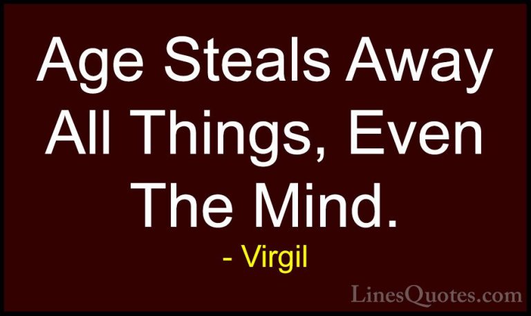 Virgil Quotes (63) - Age Steals Away All Things, Even The Mind.... - QuotesAge Steals Away All Things, Even The Mind.