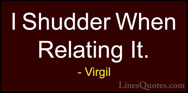 Virgil Quotes (66) - I Shudder When Relating It.... - QuotesI Shudder When Relating It.