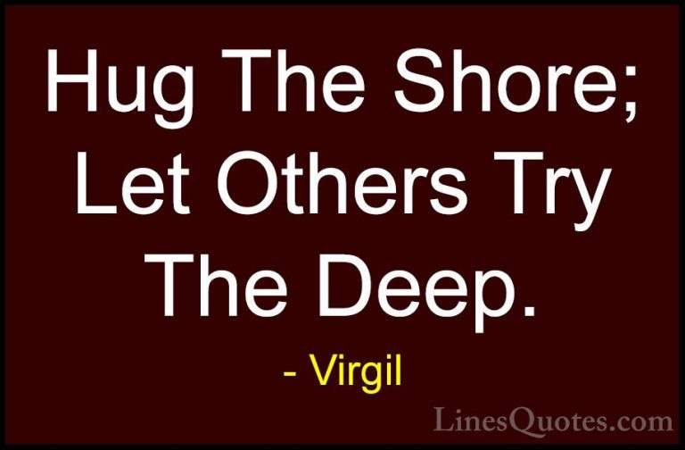 Virgil Quotes (7) - Hug The Shore; Let Others Try The Deep.... - QuotesHug The Shore; Let Others Try The Deep.