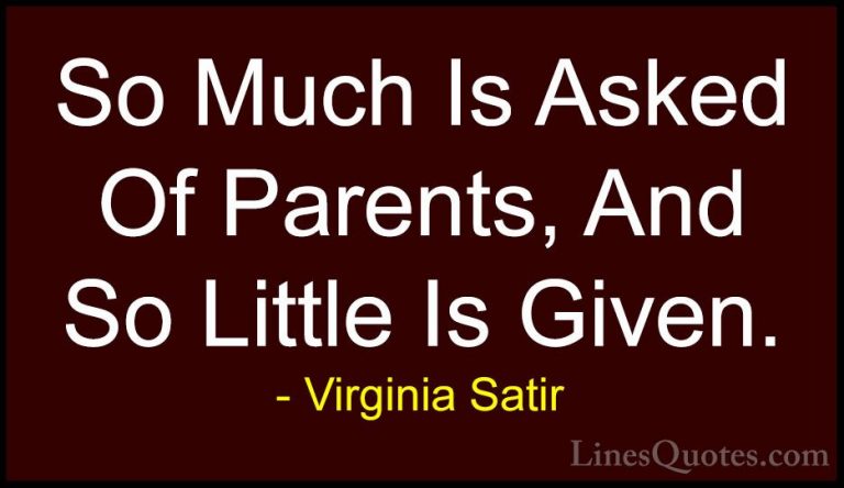 Virginia Satir Quotes (10) - So Much Is Asked Of Parents, And So ... - QuotesSo Much Is Asked Of Parents, And So Little Is Given.