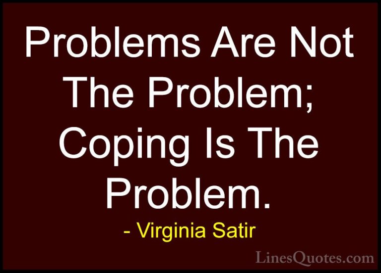 Virginia Satir Quotes (4) - Problems Are Not The Problem; Coping ... - QuotesProblems Are Not The Problem; Coping Is The Problem.