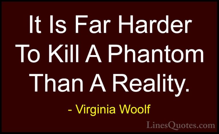 Virginia Woolf Quotes (17) - It Is Far Harder To Kill A Phantom T... - QuotesIt Is Far Harder To Kill A Phantom Than A Reality.