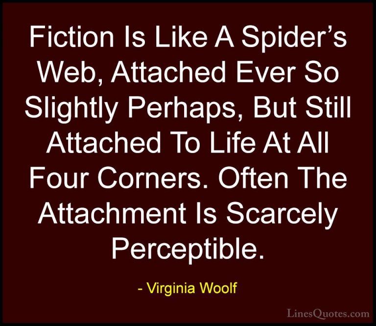 Virginia Woolf Quotes (26) - Fiction Is Like A Spider's Web, Atta... - QuotesFiction Is Like A Spider's Web, Attached Ever So Slightly Perhaps, But Still Attached To Life At All Four Corners. Often The Attachment Is Scarcely Perceptible.