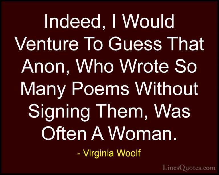 Virginia Woolf Quotes (28) - Indeed, I Would Venture To Guess Tha... - QuotesIndeed, I Would Venture To Guess That Anon, Who Wrote So Many Poems Without Signing Them, Was Often A Woman.