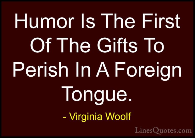 Virginia Woolf Quotes (3) - Humor Is The First Of The Gifts To Pe... - QuotesHumor Is The First Of The Gifts To Perish In A Foreign Tongue.