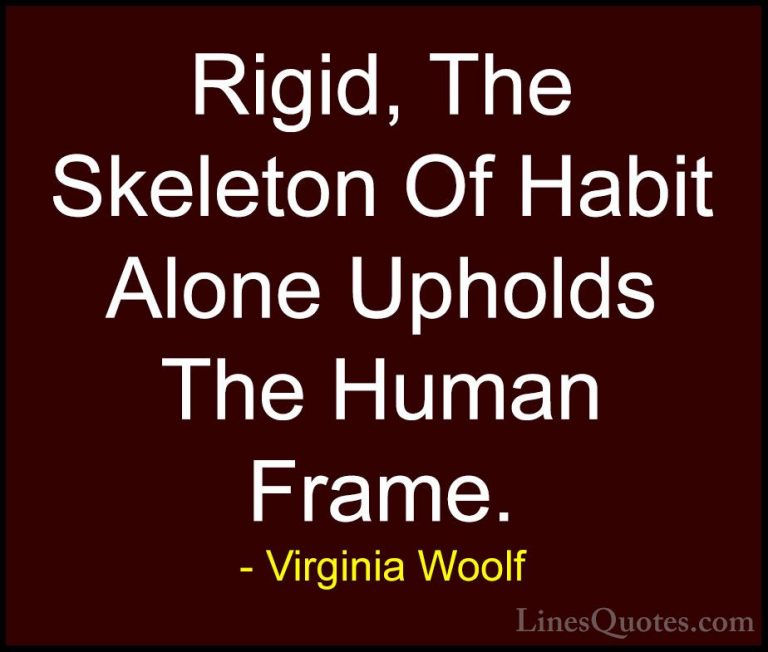Virginia Woolf Quotes (34) - Rigid, The Skeleton Of Habit Alone U... - QuotesRigid, The Skeleton Of Habit Alone Upholds The Human Frame.