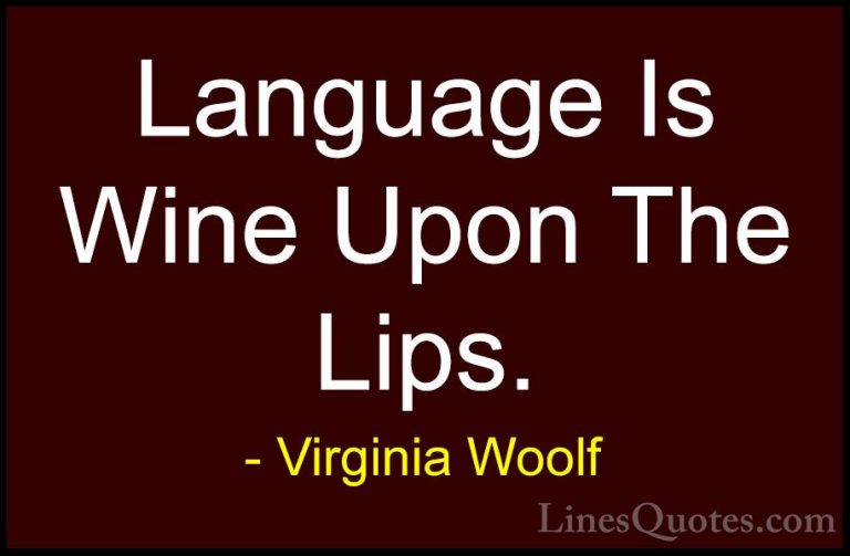 Virginia Woolf Quotes (40) - Language Is Wine Upon The Lips.... - QuotesLanguage Is Wine Upon The Lips.