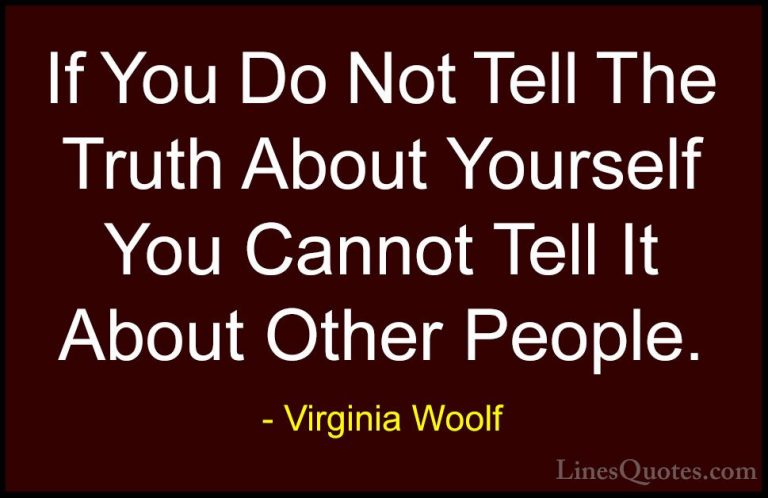 Virginia Woolf Quotes (5) - If You Do Not Tell The Truth About Yo... - QuotesIf You Do Not Tell The Truth About Yourself You Cannot Tell It About Other People.