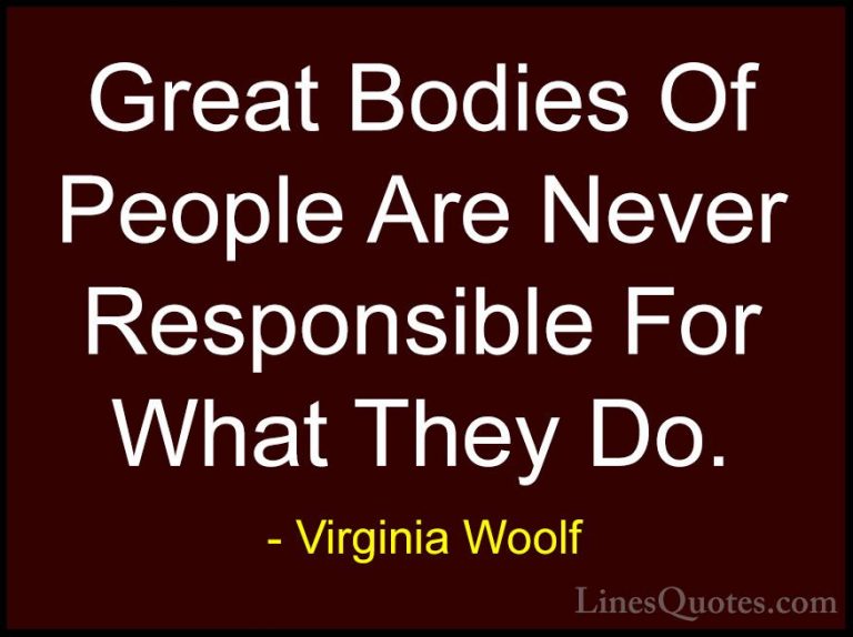 Virginia Woolf Quotes (51) - Great Bodies Of People Are Never Res... - QuotesGreat Bodies Of People Are Never Responsible For What They Do.