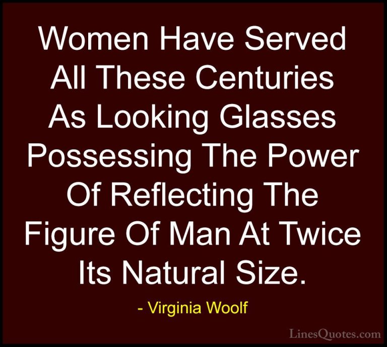 Virginia Woolf Quotes (52) - Women Have Served All These Centurie... - QuotesWomen Have Served All These Centuries As Looking Glasses Possessing The Power Of Reflecting The Figure Of Man At Twice Its Natural Size.