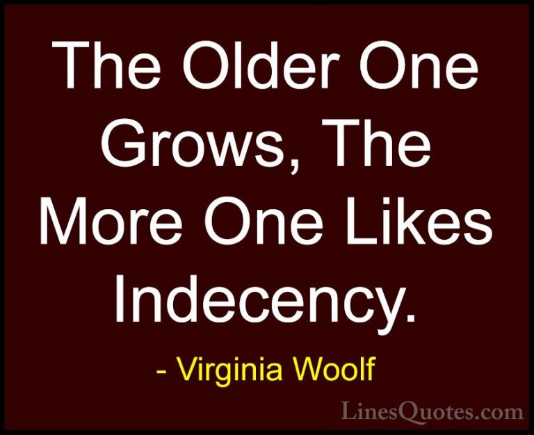 Virginia Woolf Quotes (53) - The Older One Grows, The More One Li... - QuotesThe Older One Grows, The More One Likes Indecency.