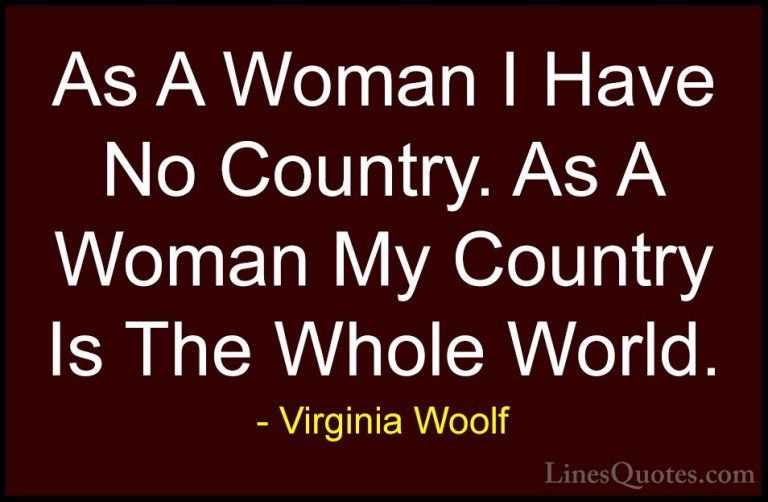 Virginia Woolf Quotes (6) - As A Woman I Have No Country. As A Wo... - QuotesAs A Woman I Have No Country. As A Woman My Country Is The Whole World.