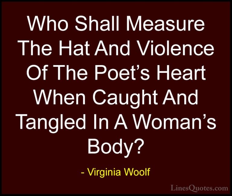 Virginia Woolf Quotes (60) - Who Shall Measure The Hat And Violen... - QuotesWho Shall Measure The Hat And Violence Of The Poet's Heart When Caught And Tangled In A Woman's Body?