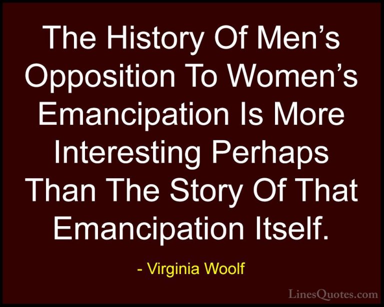 Virginia Woolf Quotes (65) - The History Of Men's Opposition To W... - QuotesThe History Of Men's Opposition To Women's Emancipation Is More Interesting Perhaps Than The Story Of That Emancipation Itself.
