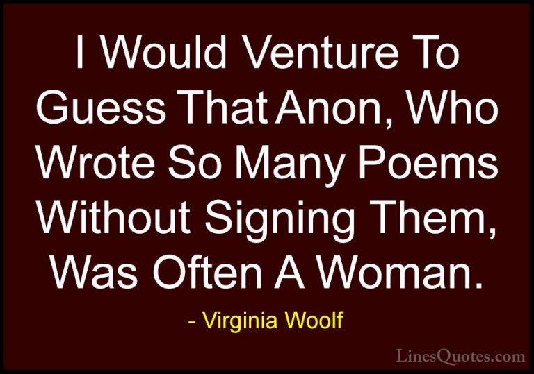 Virginia Woolf Quotes (74) - I Would Venture To Guess That Anon, ... - QuotesI Would Venture To Guess That Anon, Who Wrote So Many Poems Without Signing Them, Was Often A Woman.