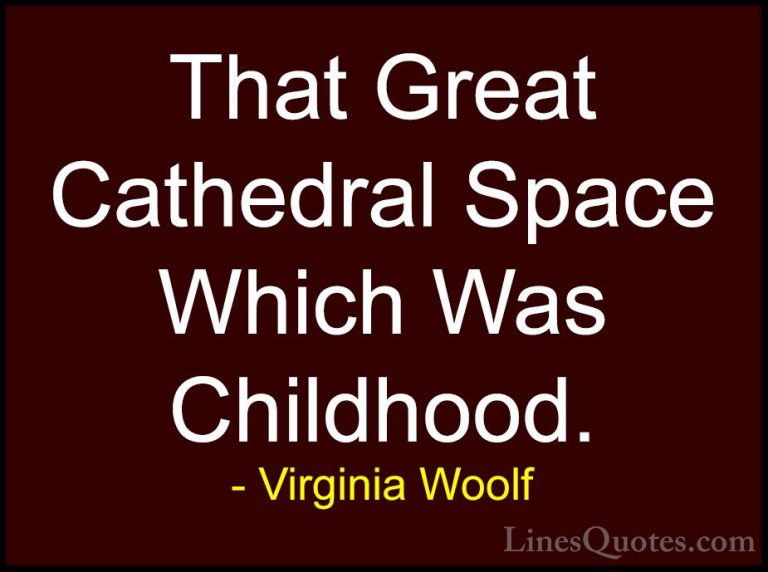 Virginia Woolf Quotes (77) - That Great Cathedral Space Which Was... - QuotesThat Great Cathedral Space Which Was Childhood.