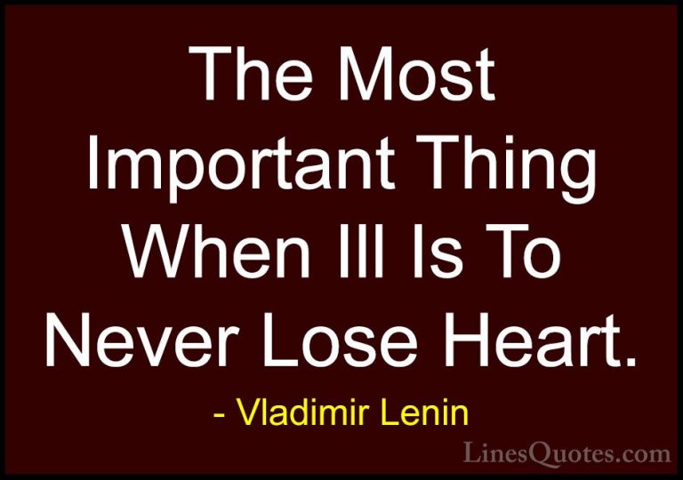 Vladimir Lenin Quotes (10) - The Most Important Thing When Ill Is... - QuotesThe Most Important Thing When Ill Is To Never Lose Heart.