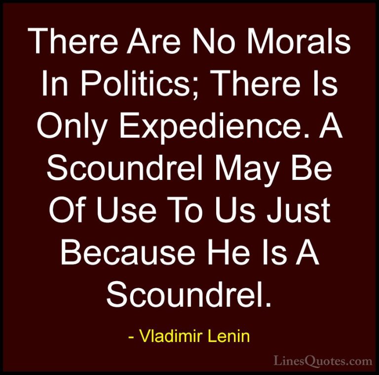 Vladimir Lenin Quotes (11) - There Are No Morals In Politics; The... - QuotesThere Are No Morals In Politics; There Is Only Expedience. A Scoundrel May Be Of Use To Us Just Because He Is A Scoundrel.