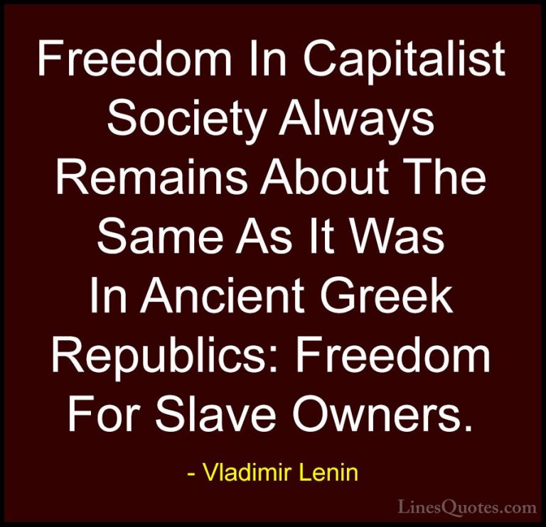 Vladimir Lenin Quotes (15) - Freedom In Capitalist Society Always... - QuotesFreedom In Capitalist Society Always Remains About The Same As It Was In Ancient Greek Republics: Freedom For Slave Owners.