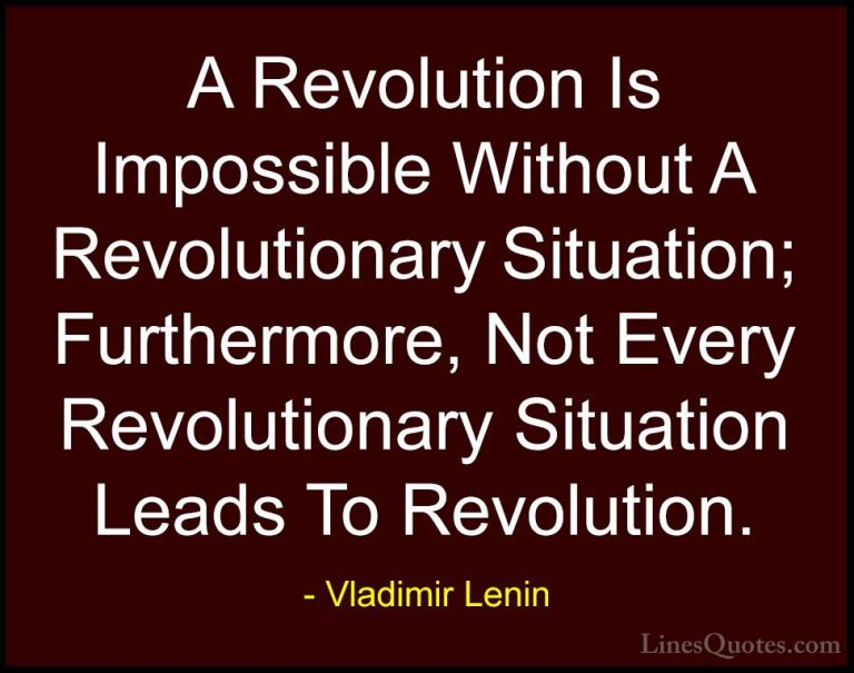 Vladimir Lenin Quotes (19) - A Revolution Is Impossible Without A... - QuotesA Revolution Is Impossible Without A Revolutionary Situation; Furthermore, Not Every Revolutionary Situation Leads To Revolution.