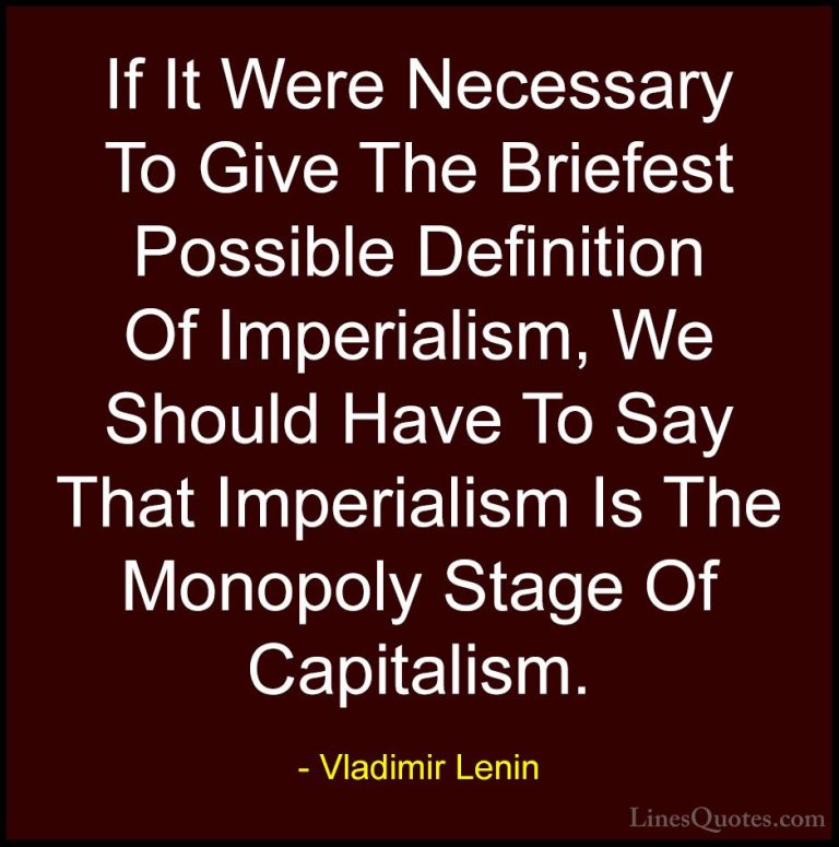 Vladimir Lenin Quotes (21) - If It Were Necessary To Give The Bri... - QuotesIf It Were Necessary To Give The Briefest Possible Definition Of Imperialism, We Should Have To Say That Imperialism Is The Monopoly Stage Of Capitalism.
