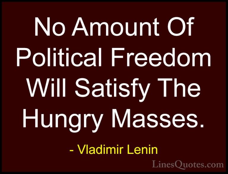 Vladimir Lenin Quotes (22) - No Amount Of Political Freedom Will ... - QuotesNo Amount Of Political Freedom Will Satisfy The Hungry Masses.