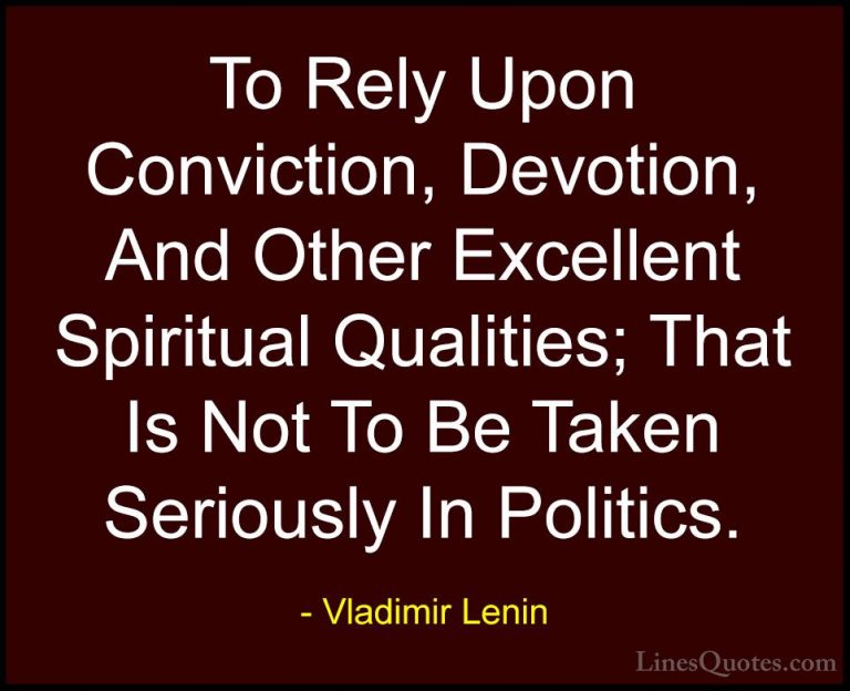 Vladimir Lenin Quotes (27) - To Rely Upon Conviction, Devotion, A... - QuotesTo Rely Upon Conviction, Devotion, And Other Excellent Spiritual Qualities; That Is Not To Be Taken Seriously In Politics.