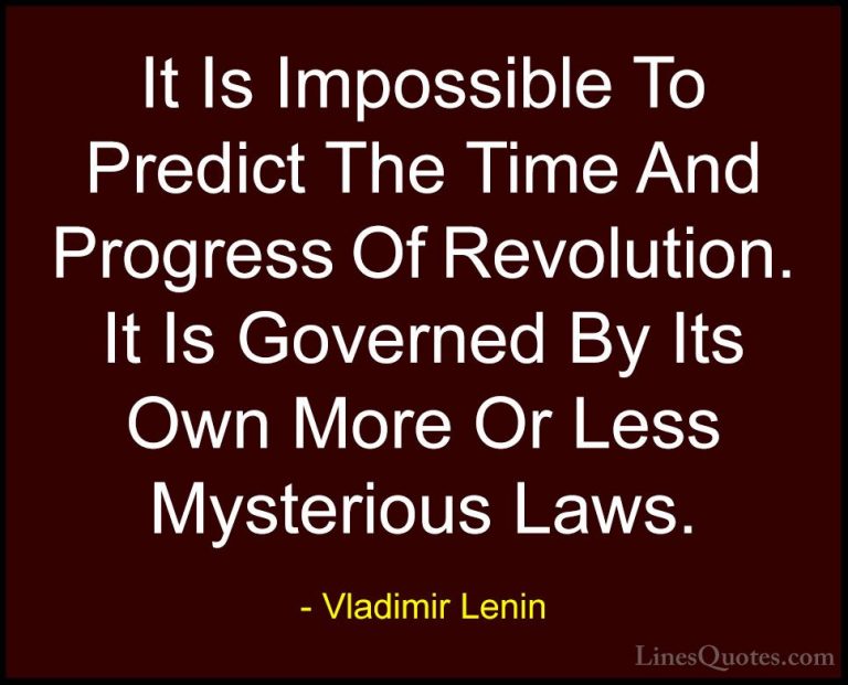 Vladimir Lenin Quotes (29) - It Is Impossible To Predict The Time... - QuotesIt Is Impossible To Predict The Time And Progress Of Revolution. It Is Governed By Its Own More Or Less Mysterious Laws.