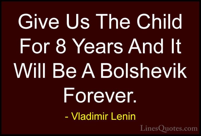 Vladimir Lenin Quotes (6) - Give Us The Child For 8 Years And It ... - QuotesGive Us The Child For 8 Years And It Will Be A Bolshevik Forever.