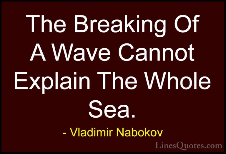 Vladimir Nabokov Quotes (1) - The Breaking Of A Wave Cannot Expla... - QuotesThe Breaking Of A Wave Cannot Explain The Whole Sea.