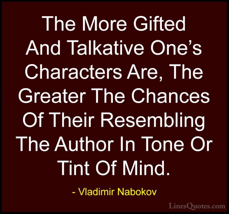 Vladimir Nabokov Quotes (14) - The More Gifted And Talkative One'... - QuotesThe More Gifted And Talkative One's Characters Are, The Greater The Chances Of Their Resembling The Author In Tone Or Tint Of Mind.