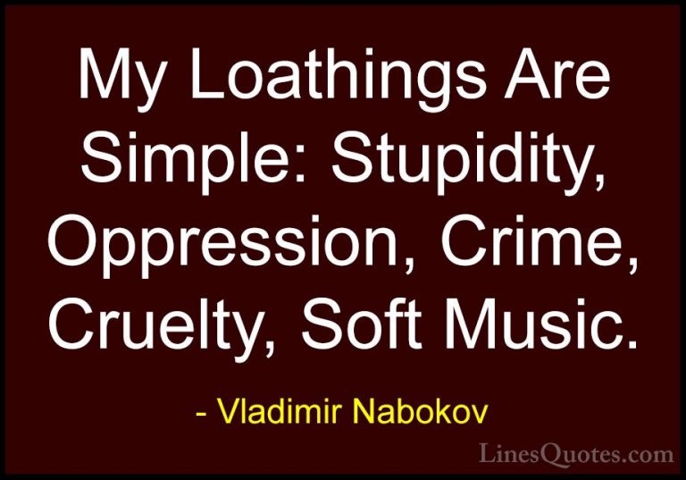 Vladimir Nabokov Quotes (16) - My Loathings Are Simple: Stupidity... - QuotesMy Loathings Are Simple: Stupidity, Oppression, Crime, Cruelty, Soft Music.