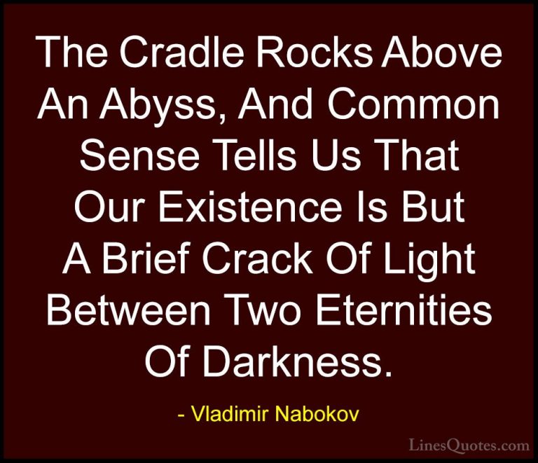 Vladimir Nabokov Quotes (17) - The Cradle Rocks Above An Abyss, A... - QuotesThe Cradle Rocks Above An Abyss, And Common Sense Tells Us That Our Existence Is But A Brief Crack Of Light Between Two Eternities Of Darkness.