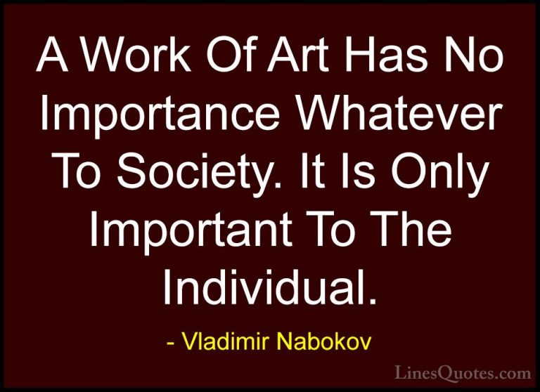 Vladimir Nabokov Quotes (19) - A Work Of Art Has No Importance Wh... - QuotesA Work Of Art Has No Importance Whatever To Society. It Is Only Important To The Individual.