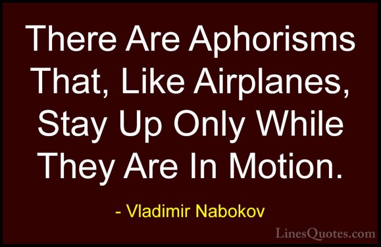 Vladimir Nabokov Quotes (23) - There Are Aphorisms That, Like Air... - QuotesThere Are Aphorisms That, Like Airplanes, Stay Up Only While They Are In Motion.