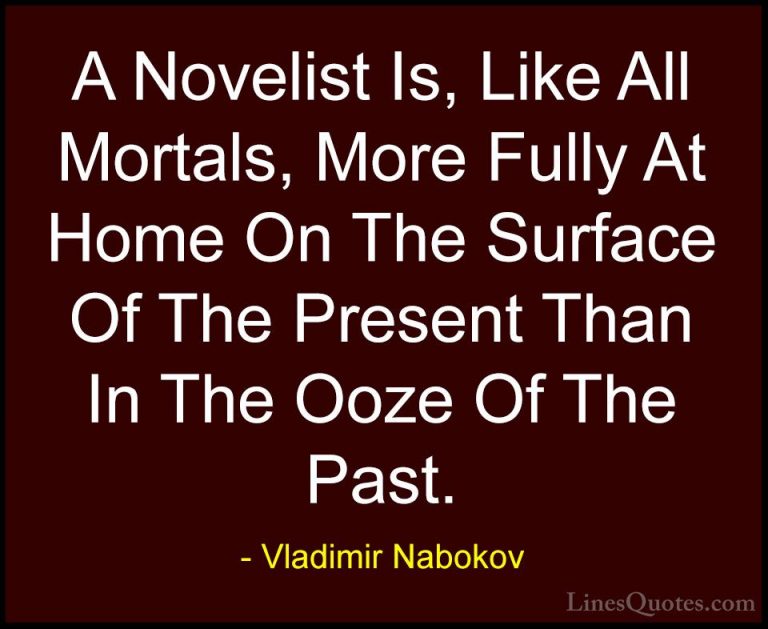 Vladimir Nabokov Quotes (28) - A Novelist Is, Like All Mortals, M... - QuotesA Novelist Is, Like All Mortals, More Fully At Home On The Surface Of The Present Than In The Ooze Of The Past.