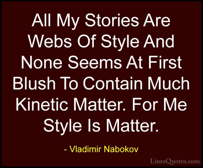 Vladimir Nabokov Quotes (30) - All My Stories Are Webs Of Style A... - QuotesAll My Stories Are Webs Of Style And None Seems At First Blush To Contain Much Kinetic Matter. For Me Style Is Matter.
