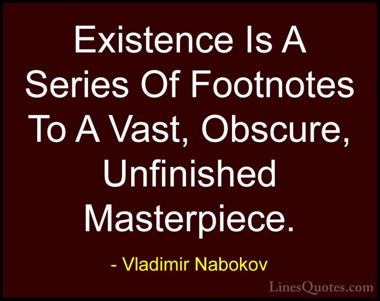 Vladimir Nabokov Quotes (32) - Existence Is A Series Of Footnotes... - QuotesExistence Is A Series Of Footnotes To A Vast, Obscure, Unfinished Masterpiece.