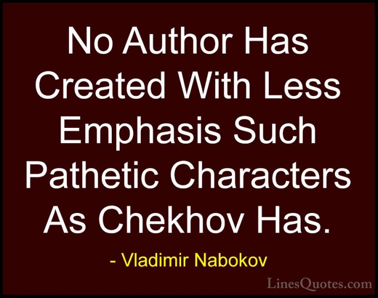 Vladimir Nabokov Quotes (34) - No Author Has Created With Less Em... - QuotesNo Author Has Created With Less Emphasis Such Pathetic Characters As Chekhov Has.