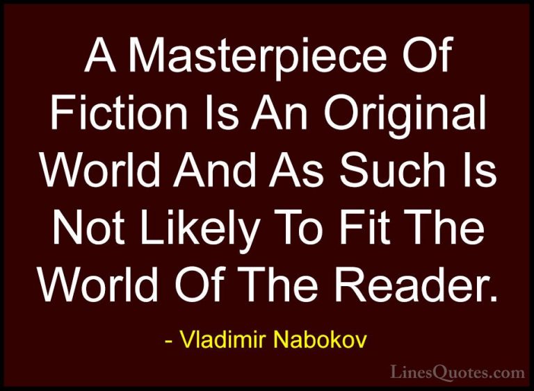 Vladimir Nabokov Quotes (39) - A Masterpiece Of Fiction Is An Ori... - QuotesA Masterpiece Of Fiction Is An Original World And As Such Is Not Likely To Fit The World Of The Reader.
