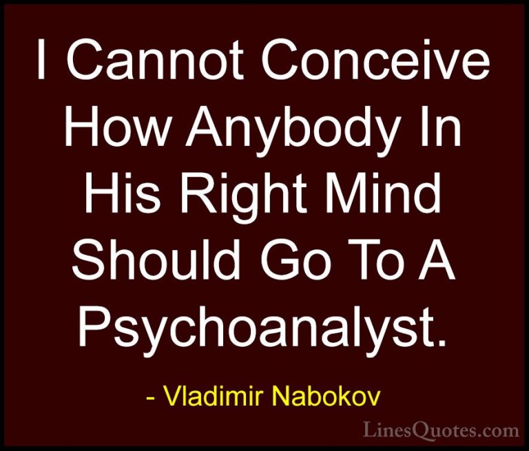 Vladimir Nabokov Quotes (40) - I Cannot Conceive How Anybody In H... - QuotesI Cannot Conceive How Anybody In His Right Mind Should Go To A Psychoanalyst.