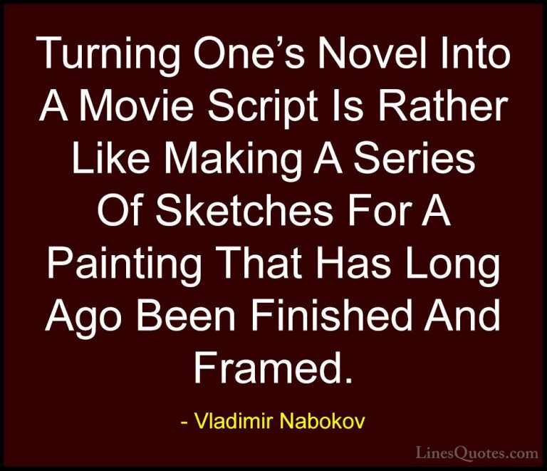 Vladimir Nabokov Quotes (43) - Turning One's Novel Into A Movie S... - QuotesTurning One's Novel Into A Movie Script Is Rather Like Making A Series Of Sketches For A Painting That Has Long Ago Been Finished And Framed.