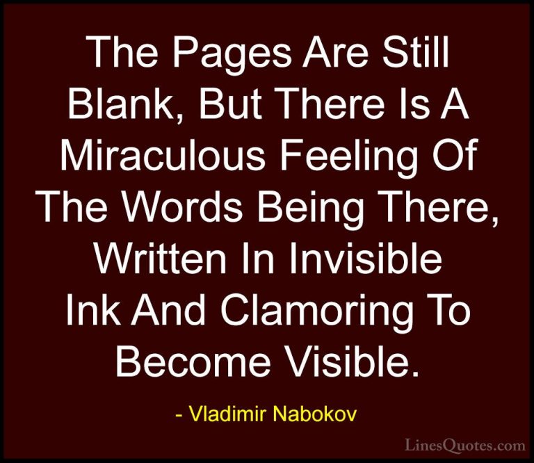 Vladimir Nabokov Quotes (7) - The Pages Are Still Blank, But Ther... - QuotesThe Pages Are Still Blank, But There Is A Miraculous Feeling Of The Words Being There, Written In Invisible Ink And Clamoring To Become Visible.