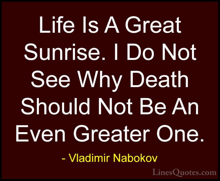 Vladimir Nabokov Quotes (8) - Life Is A Great Sunrise. I Do Not S... - QuotesLife Is A Great Sunrise. I Do Not See Why Death Should Not Be An Even Greater One.