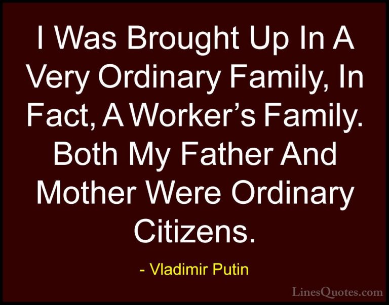 Vladimir Putin Quotes (100) - I Was Brought Up In A Very Ordinary... - QuotesI Was Brought Up In A Very Ordinary Family, In Fact, A Worker's Family. Both My Father And Mother Were Ordinary Citizens.