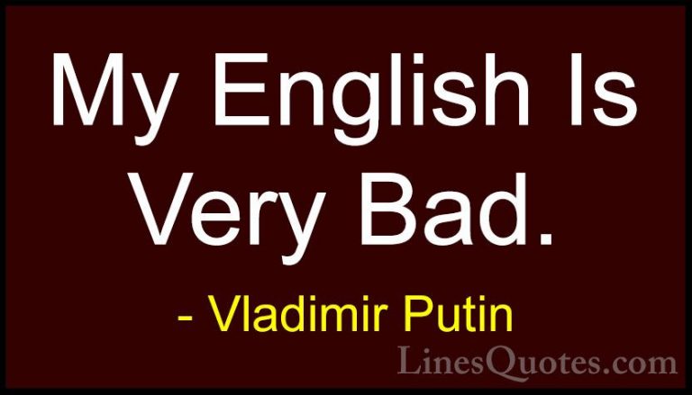Vladimir Putin Quotes (101) - My English Is Very Bad.... - QuotesMy English Is Very Bad.