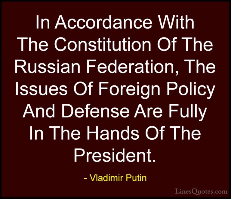Vladimir Putin Quotes (102) - In Accordance With The Constitution... - QuotesIn Accordance With The Constitution Of The Russian Federation, The Issues Of Foreign Policy And Defense Are Fully In The Hands Of The President.