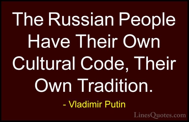 Vladimir Putin Quotes (110) - The Russian People Have Their Own C... - QuotesThe Russian People Have Their Own Cultural Code, Their Own Tradition.