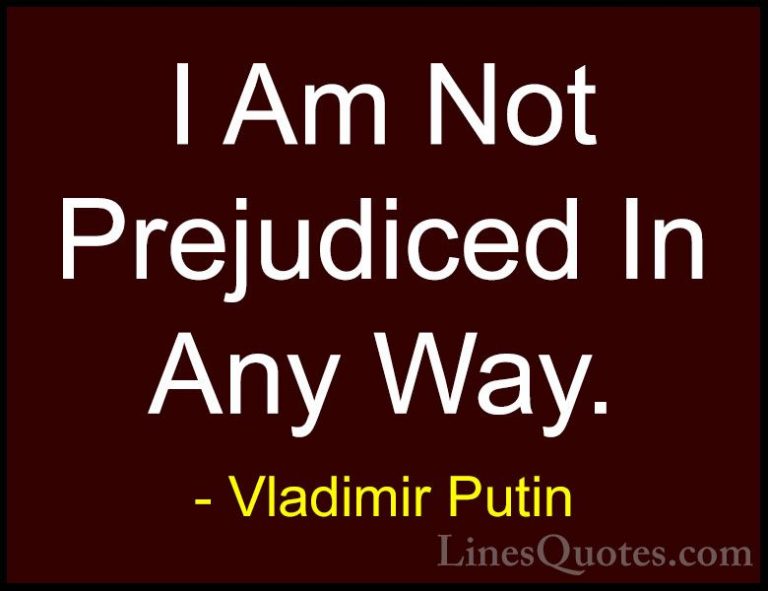 Vladimir Putin Quotes (113) - I Am Not Prejudiced In Any Way.... - QuotesI Am Not Prejudiced In Any Way.